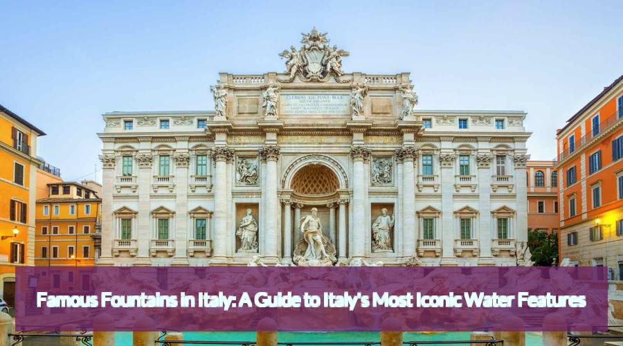 Famous Fountains in Italy Discover the Best Ones to Visit